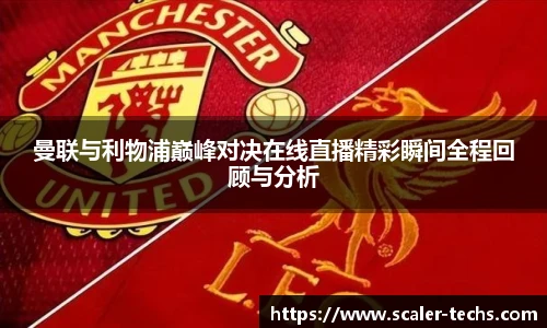 熊猫体育曼联与利物浦巅峰对决在线直播精彩瞬间全程回顾与分析